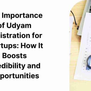 The Importance of Udyam Registration for Startups How It Boosts Credibility and Opportunities