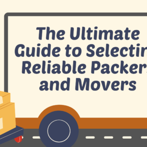The Ultimate Guide to Selecting Reliable Packers and Movers