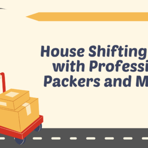 House Shifting Hacks with Professional Packers and Movers