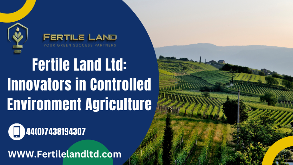 Fertile Land Ltd Innovators in Controlled Environment Agriculture