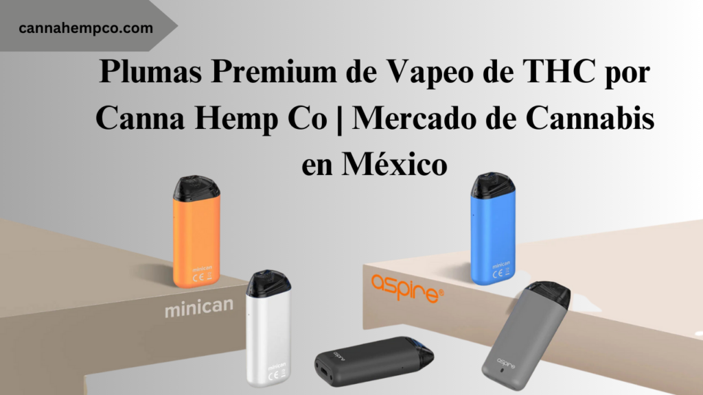 Plumas Premium de Vapeo de THC por Canna Hemp Co Mercado de Cannabis en Mexico