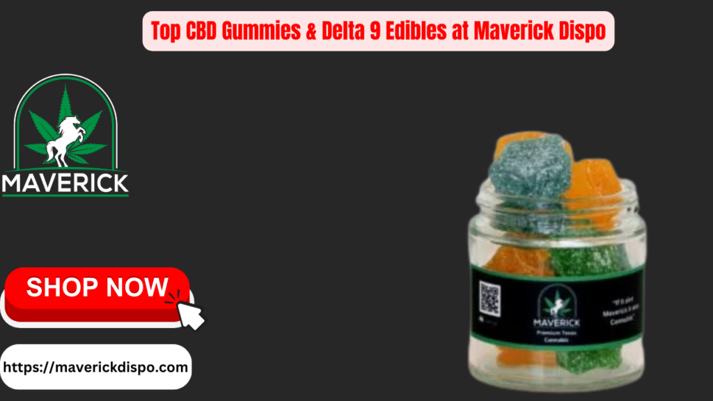 Top CBD Gummies Delta 9 Edibles at Maverick Dispo 1